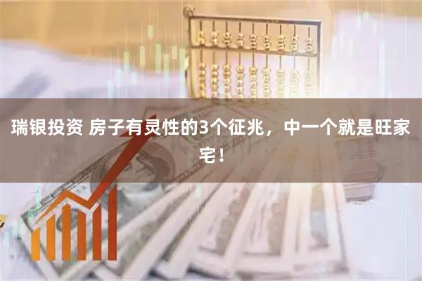 瑞银投资 房子有灵性的3个征兆，中一个就是旺家宅！